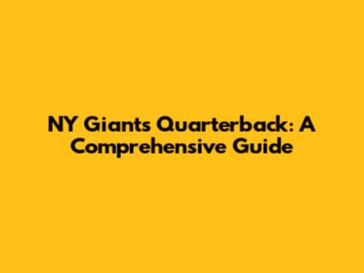 NY Giants Quarterback: A Comprehensive Guide