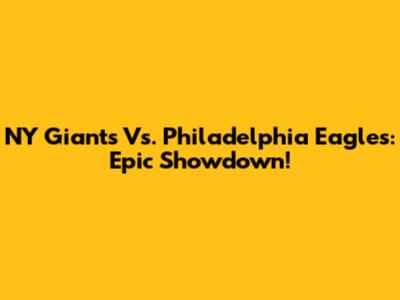 NY Giants Vs. Philadelphia Eagles: Epic Showdown!
