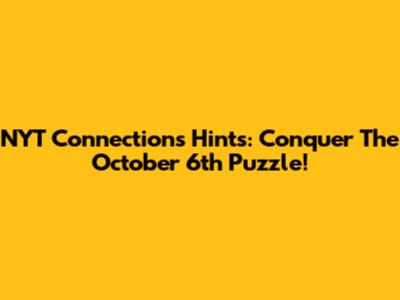 NYT Connections Hints: Conquer The October 6th Puzzle!