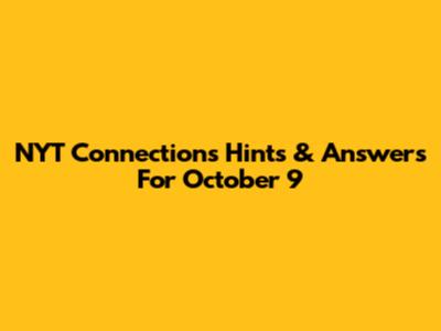 NYT Connections Hints & Answers For October 9