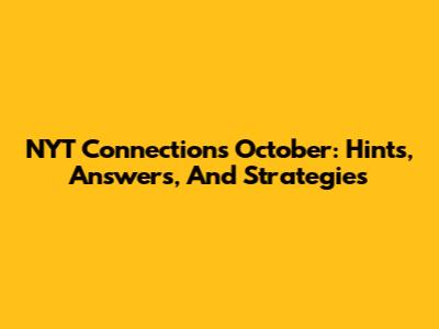 NYT Connections October: Hints, Answers, And Strategies