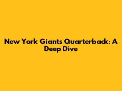 New York Giants Quarterback: A Deep Dive