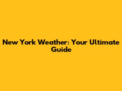 New York Weather: Your Ultimate Guide