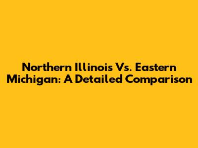 Northern Illinois Vs. Eastern Michigan: A Detailed Comparison