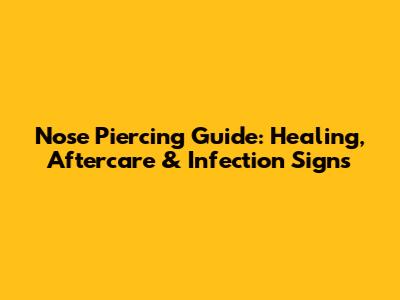 Nose Piercing Guide: Healing, Aftercare & Infection Signs