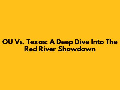 OU Vs. Texas: A Deep Dive Into The Red River Showdown