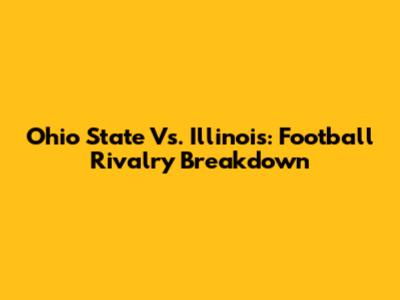 Ohio State Vs. Illinois: Football Rivalry Breakdown