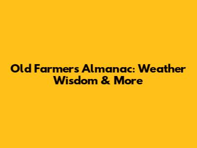 Old Farmer's Almanac: Weather Wisdom & More