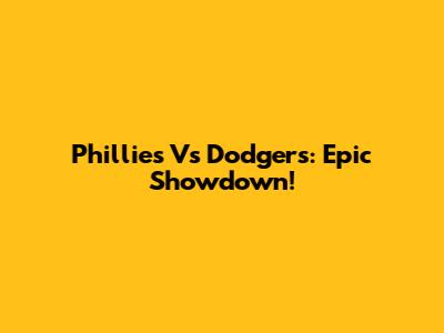 Phillies Vs Dodgers: Epic Showdown!