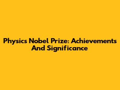 Physics Nobel Prize: Achievements And Significance