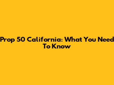 Prop 50 California: What You Need To Know