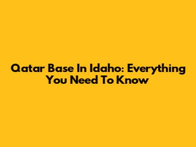 Qatar Base In Idaho: Everything You Need To Know