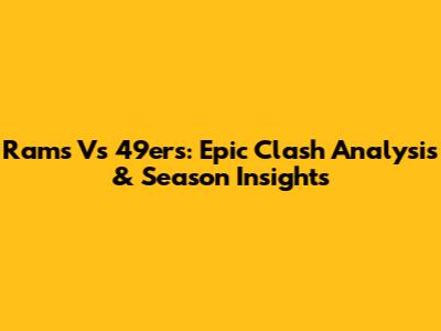 Rams Vs 49ers: Epic Clash Analysis & Season Insights