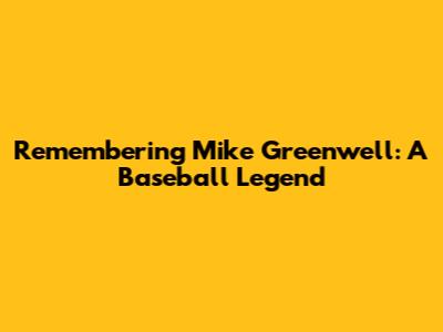 Remembering Mike Greenwell: A Baseball Legend
