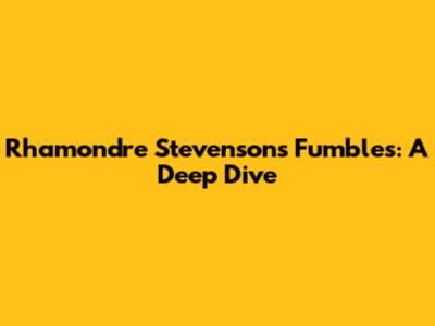 Rhamondre Stevenson's Fumbles: A Deep Dive