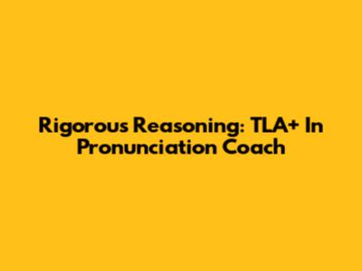 Rigorous Reasoning: TLA+ In Pronunciation Coach