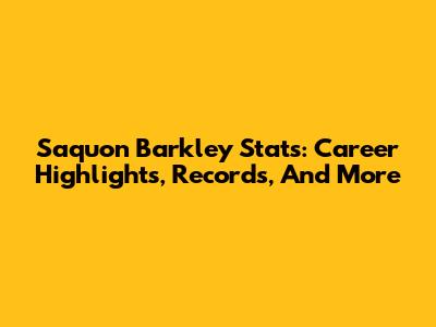 Saquon Barkley Stats: Career Highlights, Records, And More