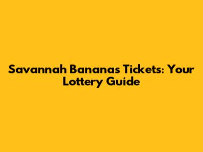 Savannah Bananas Tickets: Your Lottery Guide
