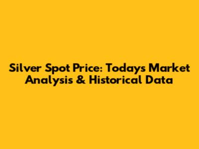 Silver Spot Price: Today's Market Analysis & Historical Data