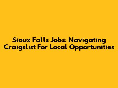 Sioux Falls Jobs: Navigating Craigslist For Local Opportunities