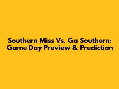 Southern Miss Vs. Ga Southern: Game Day Preview & Prediction