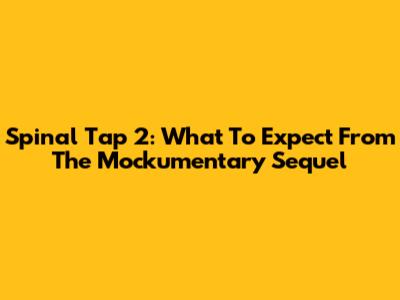 Spinal Tap 2: What To Expect From The Mockumentary Sequel