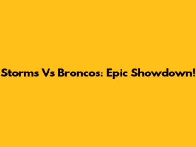 Storms Vs Broncos: Epic Showdown!