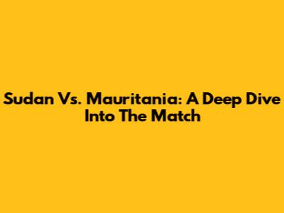 Sudan Vs. Mauritania: A Deep Dive Into The Match