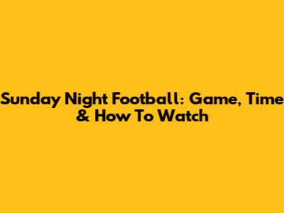 Sunday Night Football: Game, Time & How To Watch