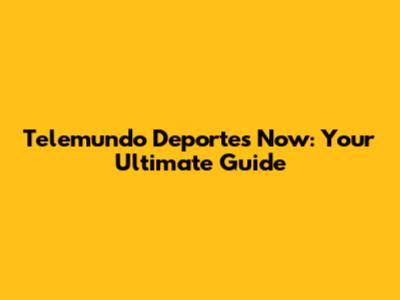 Telemundo Deportes Now: Your Ultimate Guide