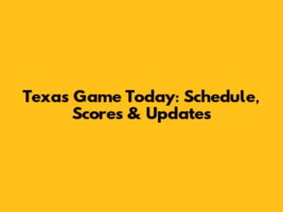 Texas Game Today: Schedule, Scores & Updates
