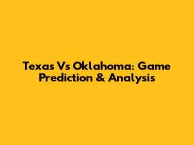 Texas Vs Oklahoma: Game Prediction & Analysis
