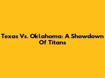 Texas Vs. Oklahoma: A Showdown Of Titans