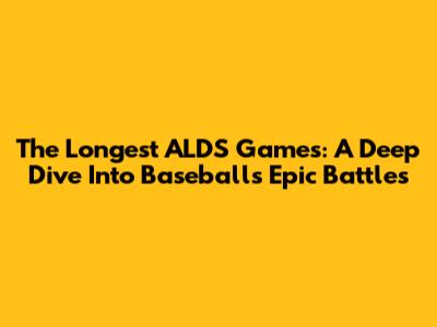The Longest ALDS Games: A Deep Dive Into Baseball's Epic Battles