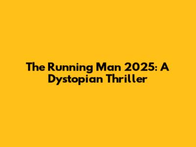 The Running Man 2025: A Dystopian Thriller