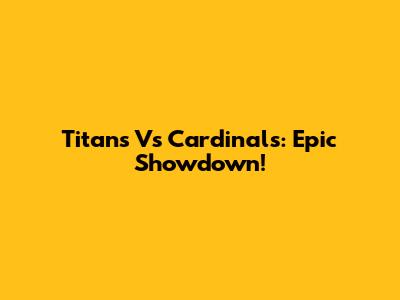 Titans Vs Cardinals: Epic Showdown!