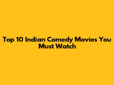 Top 10 Indian Comedy Movies You Must Watch