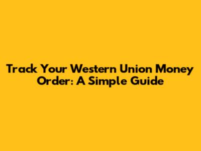 Track Your Western Union Money Order: A Simple Guide