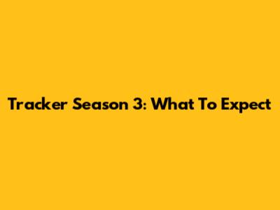 Tracker Season 3: What To Expect