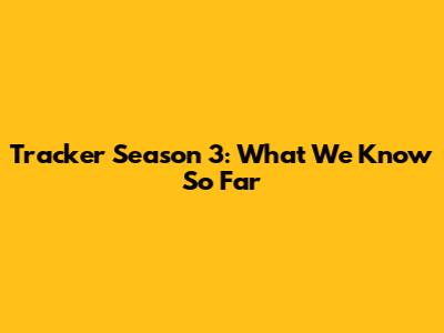 Tracker Season 3: What We Know So Far