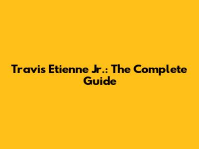 Travis Etienne Jr.: The Complete Guide