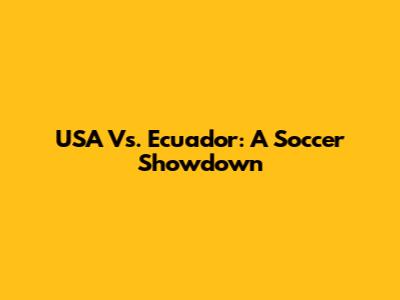 USA Vs. Ecuador: A Soccer Showdown