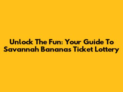 Unlock The Fun: Your Guide To Savannah Bananas Ticket Lottery