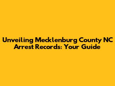 Unveiling Mecklenburg County NC Arrest Records: Your Guide