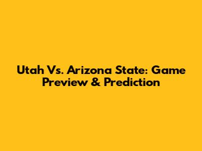 Utah Vs. Arizona State: Game Preview & Prediction