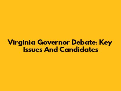 Virginia Governor Debate: Key Issues And Candidates