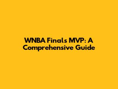 WNBA Finals MVP: A Comprehensive Guide