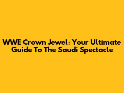 WWE Crown Jewel: Your Ultimate Guide To The Saudi Spectacle