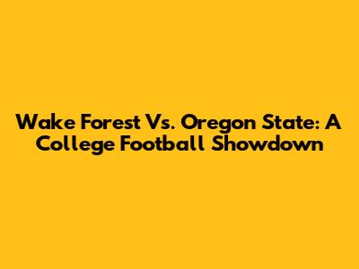 Wake Forest Vs. Oregon State: A College Football Showdown
