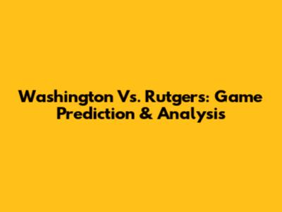 Washington Vs. Rutgers: Game Prediction & Analysis